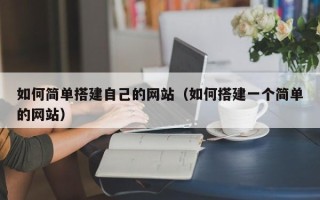 浙江如何简单搭建自己的网站（如何搭建一个简单的网站）